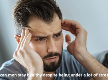 How can men stay healthy despite being under a lot of stress